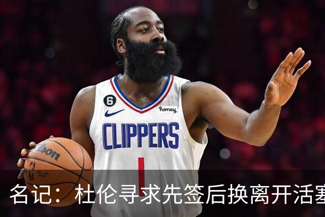名记：杜伦寻求先签后换离开活塞 已安排明日与湖人进行会谈